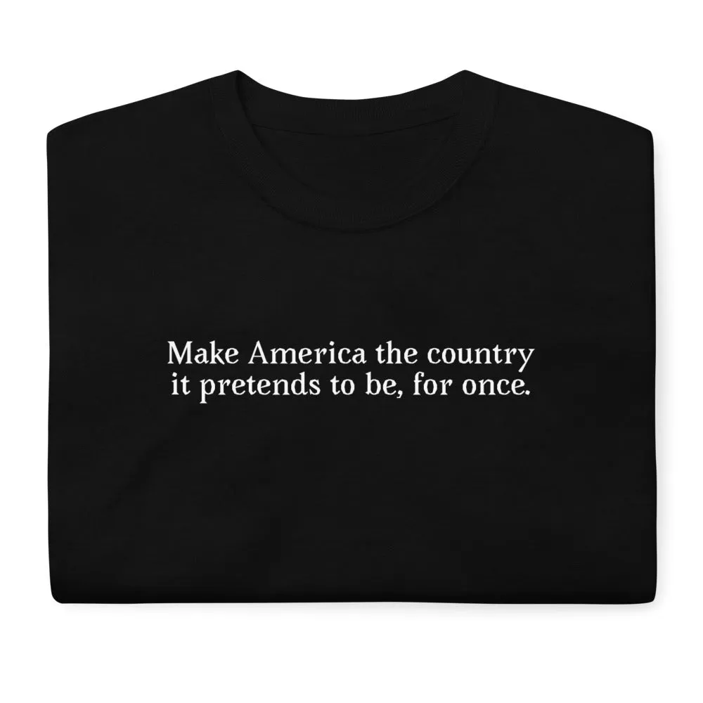 "Make America the country it pretends to be" Short Sleeve T-Shirt